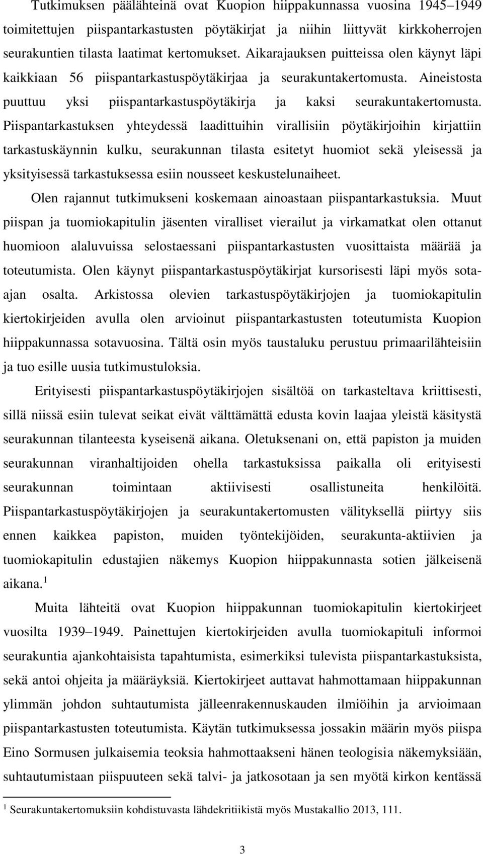 Piispantarkastuksen yhteydessä laadittuihin virallisiin pöytäkirjoihin kirjattiin tarkastuskäynnin kulku, seurakunnan tilasta esitetyt huomiot sekä yleisessä ja yksityisessä tarkastuksessa esiin