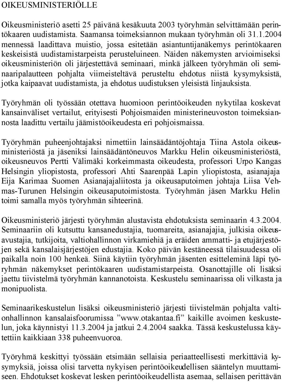 Näiden näkemysten arvioimiseksi oikeusministeriön oli järjestettävä seminaari, minkä jälkeen työryhmän oli seminaaripalautteen pohjalta viimeisteltävä perusteltu ehdotus niistä kysymyksistä, jotka