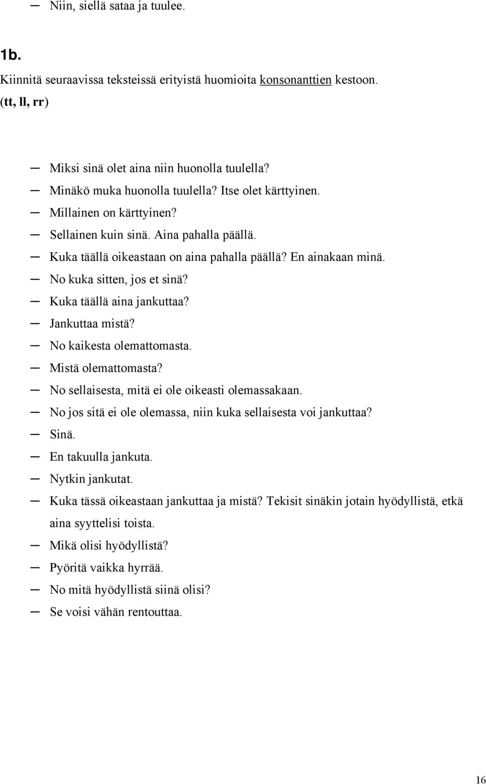 Kuka täällä aina jankuttaa? Jankuttaa mistä? No kaikesta olemattomasta. Mistä olemattomasta? No sellaisesta, mitä ei ole oikeasti olemassakaan.