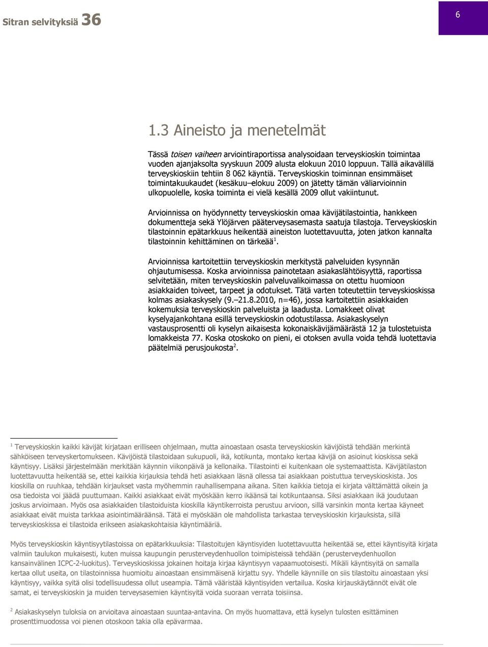 Terveyskioskin toiminnan ensimmäiset toimintakuukaudet (kesäkuu elokuu 2009) on jätetty tämän väliarvioinnin ulkopuolelle, koska toiminta ei vielä kesällä 2009 ollut vakiintunut.