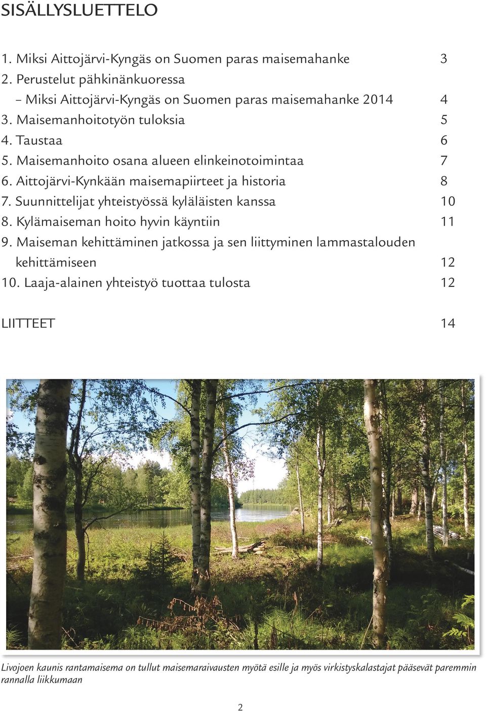 Suunnittelijat yhteistyössä kyläläisten kanssa 10 8. Kylämaiseman hoito hyvin käyntiin 11 9.