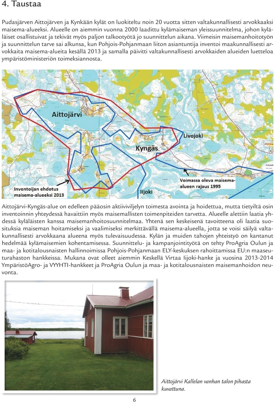 Viimeisin maisemanhoitotyön ja suunnittelun tarve sai alkunsa, kun Pohjois-Pohjanmaan liiton asiantuntija inventoi maakunnallisesti arvokkaita maisema-alueita kesällä 2013 ja samalla päivitti