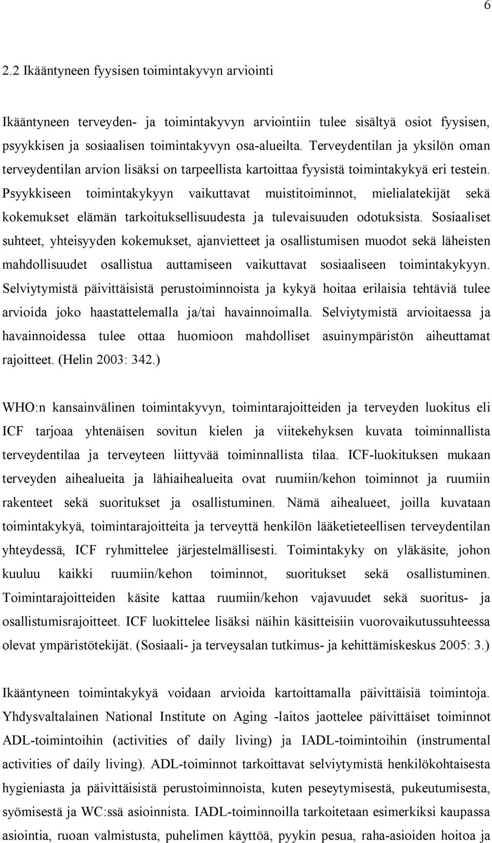 Psyykkiseen toimintakykyyn vaikuttavat muistitoiminnot, mielialatekijät sekä kokemukset elämän tarkoituksellisuudesta ja tulevaisuuden odotuksista.