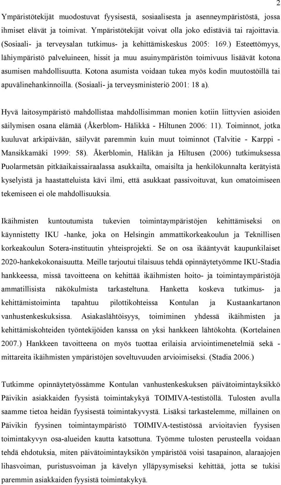 Kotona asumista voidaan tukea myös kodin muutostöillä tai apuvälinehankinnoilla. (Sosiaali- ja terveysministeriö 2001: 18 a).