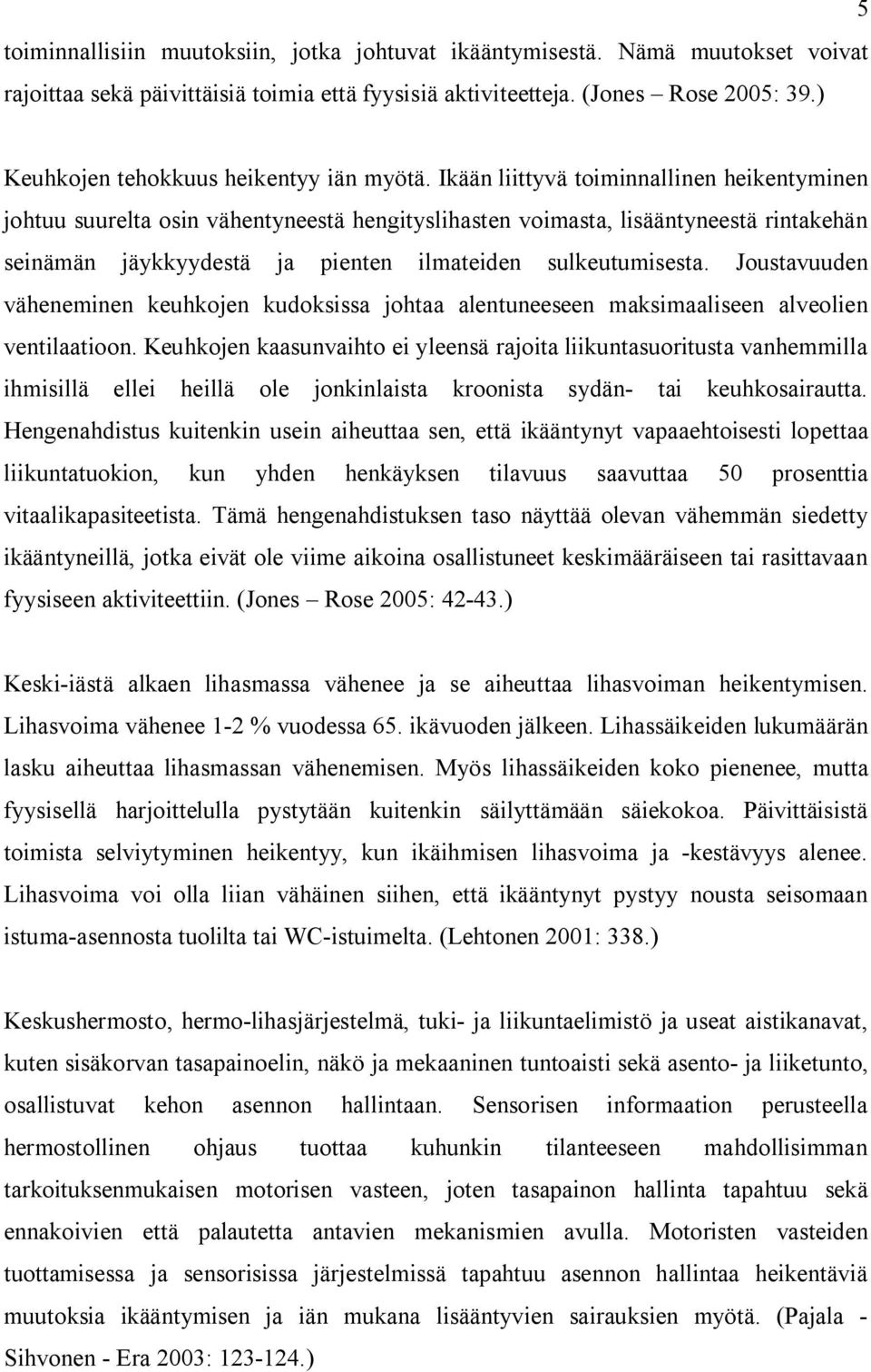 Ikään liittyvä toiminnallinen heikentyminen johtuu suurelta osin vähentyneestä hengityslihasten voimasta, lisääntyneestä rintakehän seinämän jäykkyydestä ja pienten ilmateiden sulkeutumisesta.