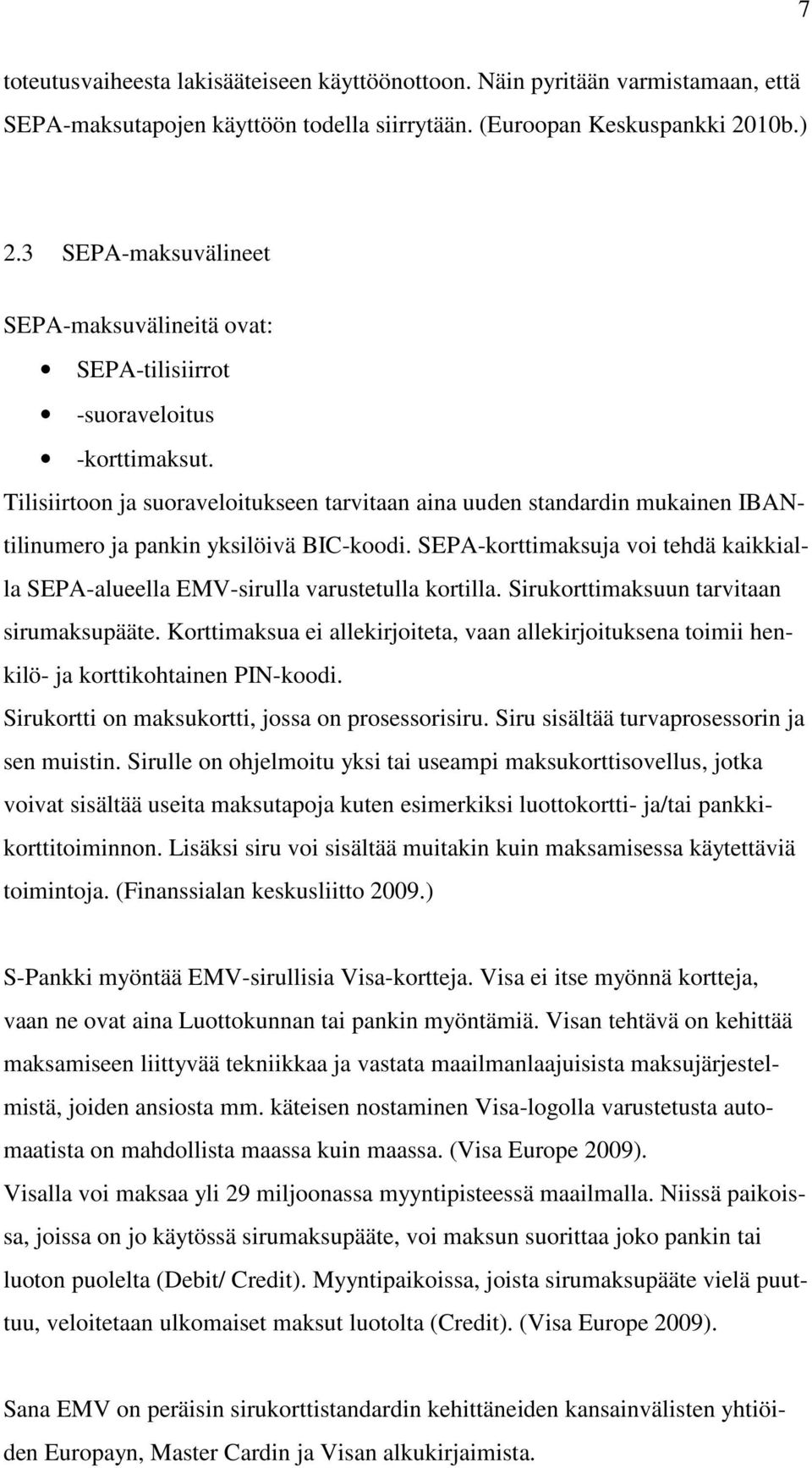 Tilisiirtoon ja suoraveloitukseen tarvitaan aina uuden standardin mukainen IBANtilinumero ja pankin yksilöivä BIC-koodi.