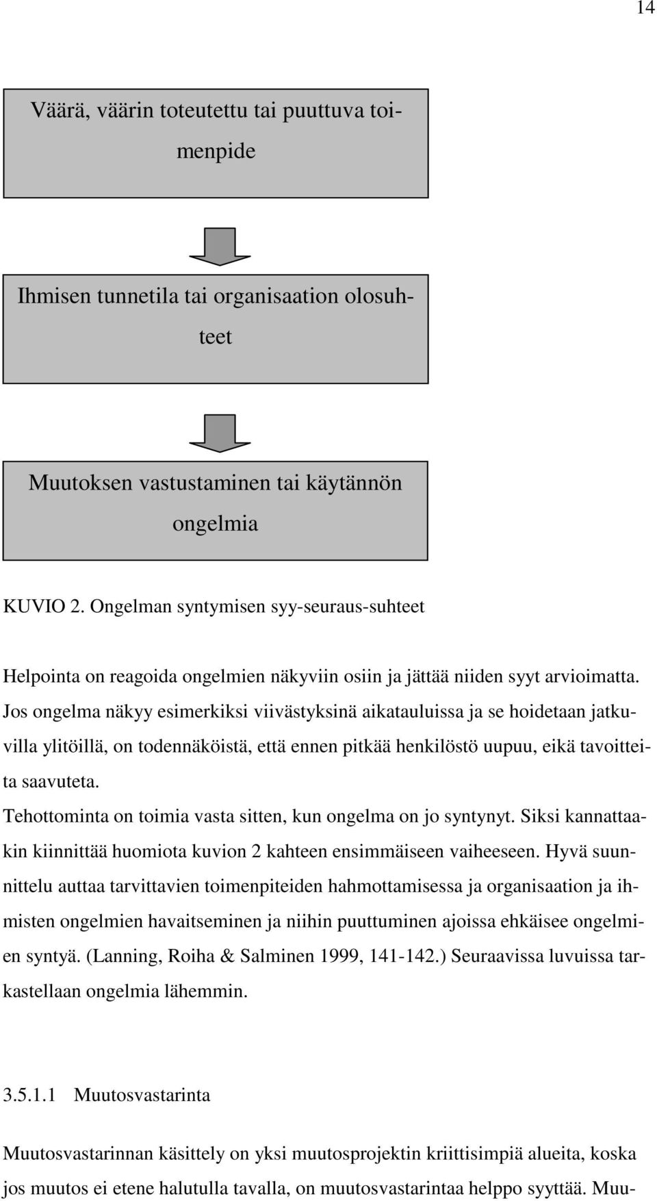 Jos ongelma näkyy esimerkiksi viivästyksinä aikatauluissa ja se hoidetaan jatkuvilla ylitöillä, on todennäköistä, että ennen pitkää henkilöstö uupuu, eikä tavoitteita saavuteta.