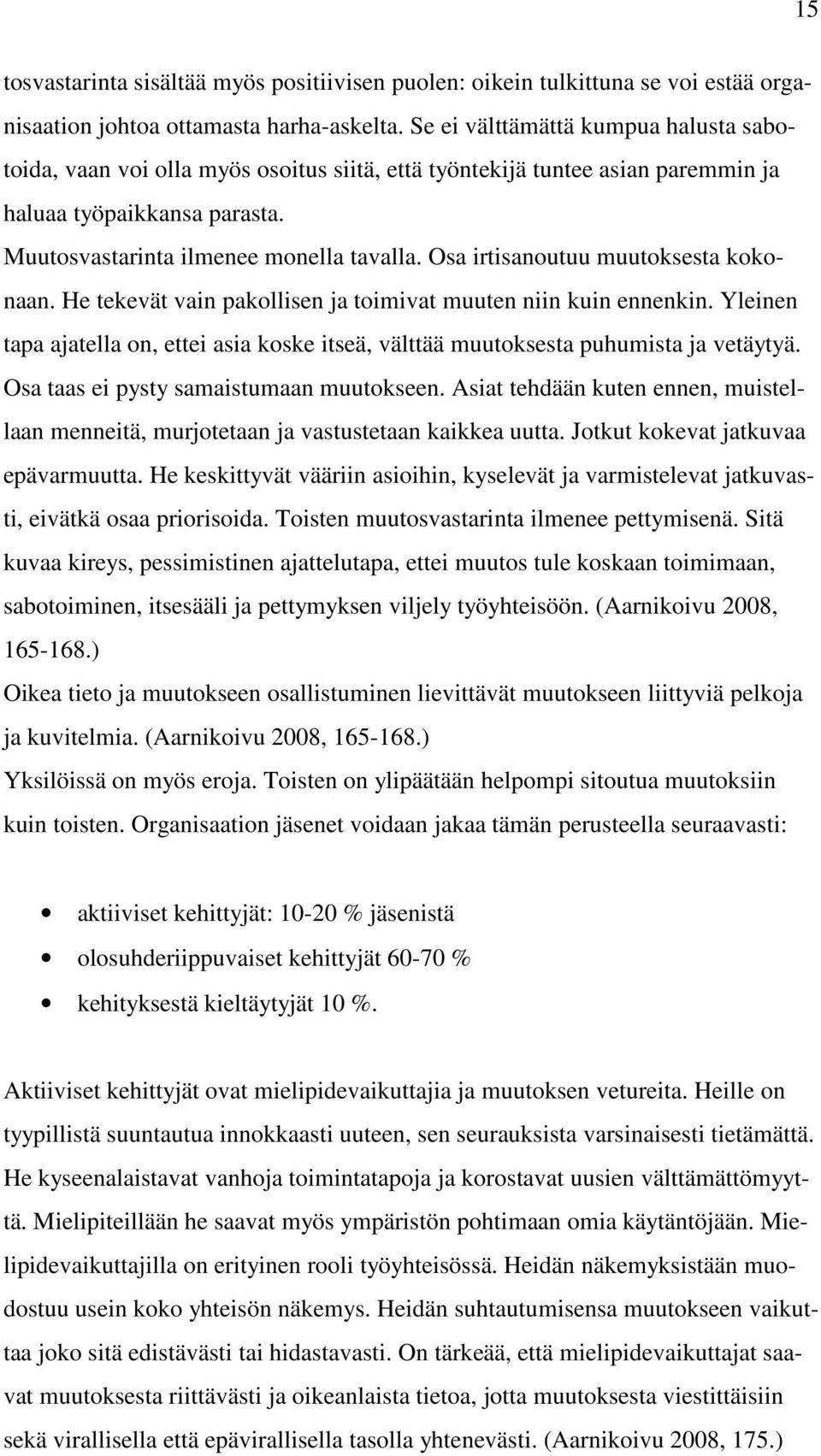 Osa irtisanoutuu muutoksesta kokonaan. He tekevät vain pakollisen ja toimivat muuten niin kuin ennenkin. Yleinen tapa ajatella on, ettei asia koske itseä, välttää muutoksesta puhumista ja vetäytyä.