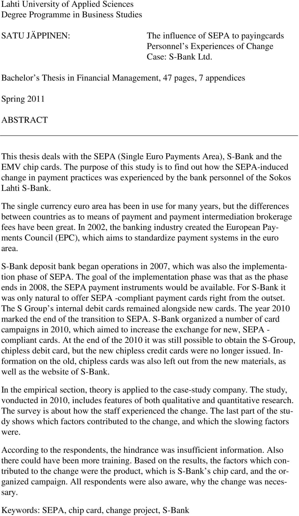 The purpose of this study is to find out how the SEPA-induced change in payment practices was experienced by the bank personnel of the Sokos Lahti S-Bank.