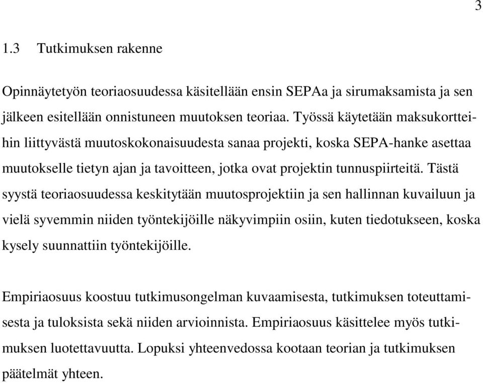 Tästä syystä teoriaosuudessa keskitytään muutosprojektiin ja sen hallinnan kuvailuun ja vielä syvemmin niiden työntekijöille näkyvimpiin osiin, kuten tiedotukseen, koska kysely suunnattiin