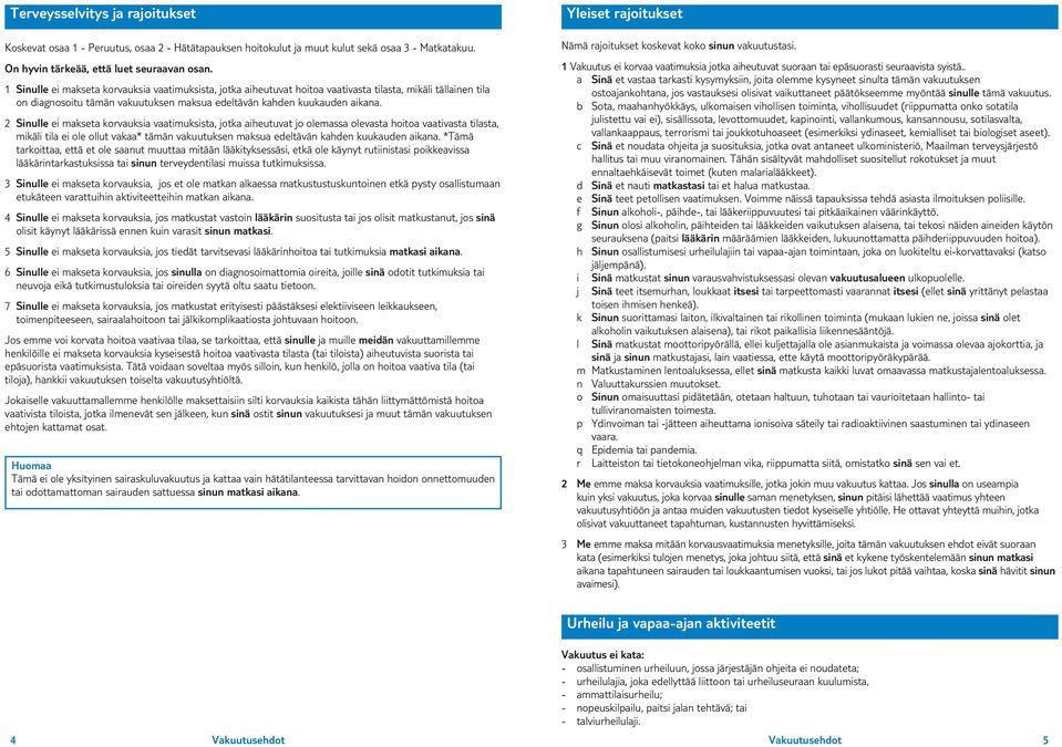 2 Sinulle ei makseta korvauksia vaatimuksista, jotka aiheutuvat jo olemassa olevasta hoitoa vaativasta tilasta, mikäli tila ei ole ollut vakaa* tämän vakuutuksen maksua edeltävän kahden kuukauden