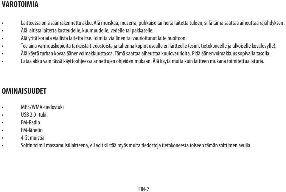 Tee aina varmuuskopioita tärkeistä tiedostoista ja tallenna kopiot usealle eri laitteelle (esim. tietokoneelle ja ulkoiselle kovalevylle). Älä käytä turhan kovaa äänenvoimakkuustasoa.