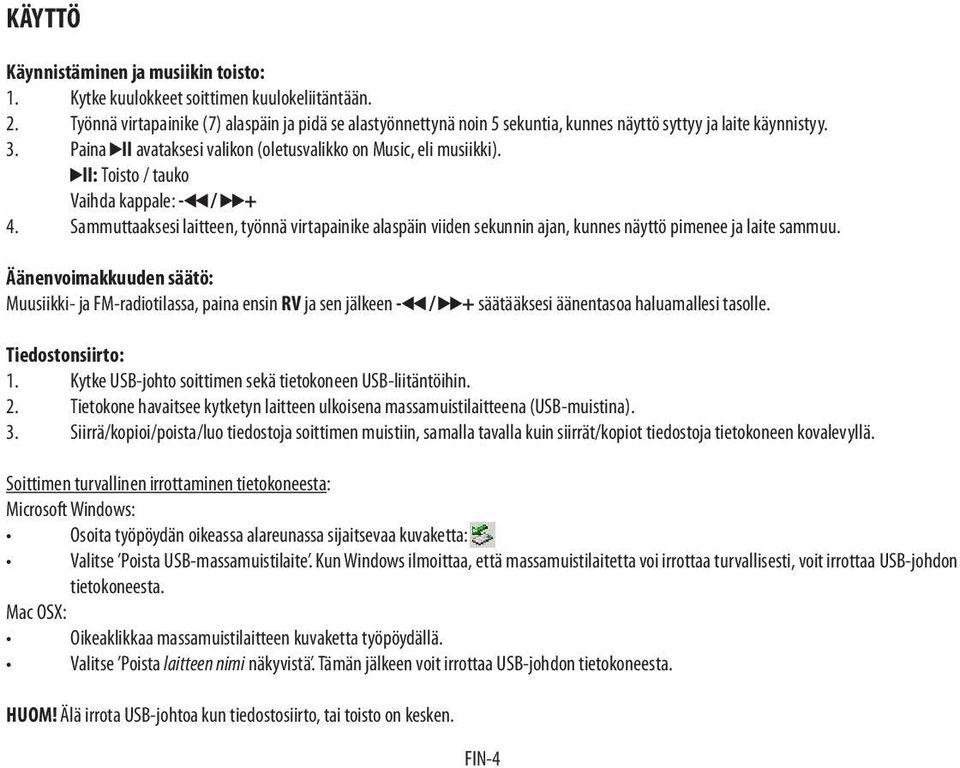 II: Toisto / tauko Vaihda kappale: - / + 4. Sammuttaaksesi laitteen, työnnä virtapainike alaspäin viiden sekunnin ajan, kunnes näyttö pimenee ja laite sammuu.