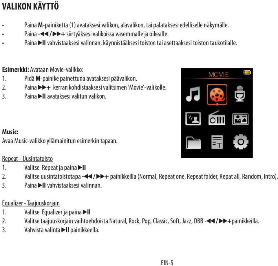 Paina + kerran kohdistaaksesi valitsimen Movie -valikolle. 3. Paina II avataksesi valitun valikon. Music: Avaa Music-valikko yllämainitun esimerkin tapaan. Repeat - Uusintatoisto 1.