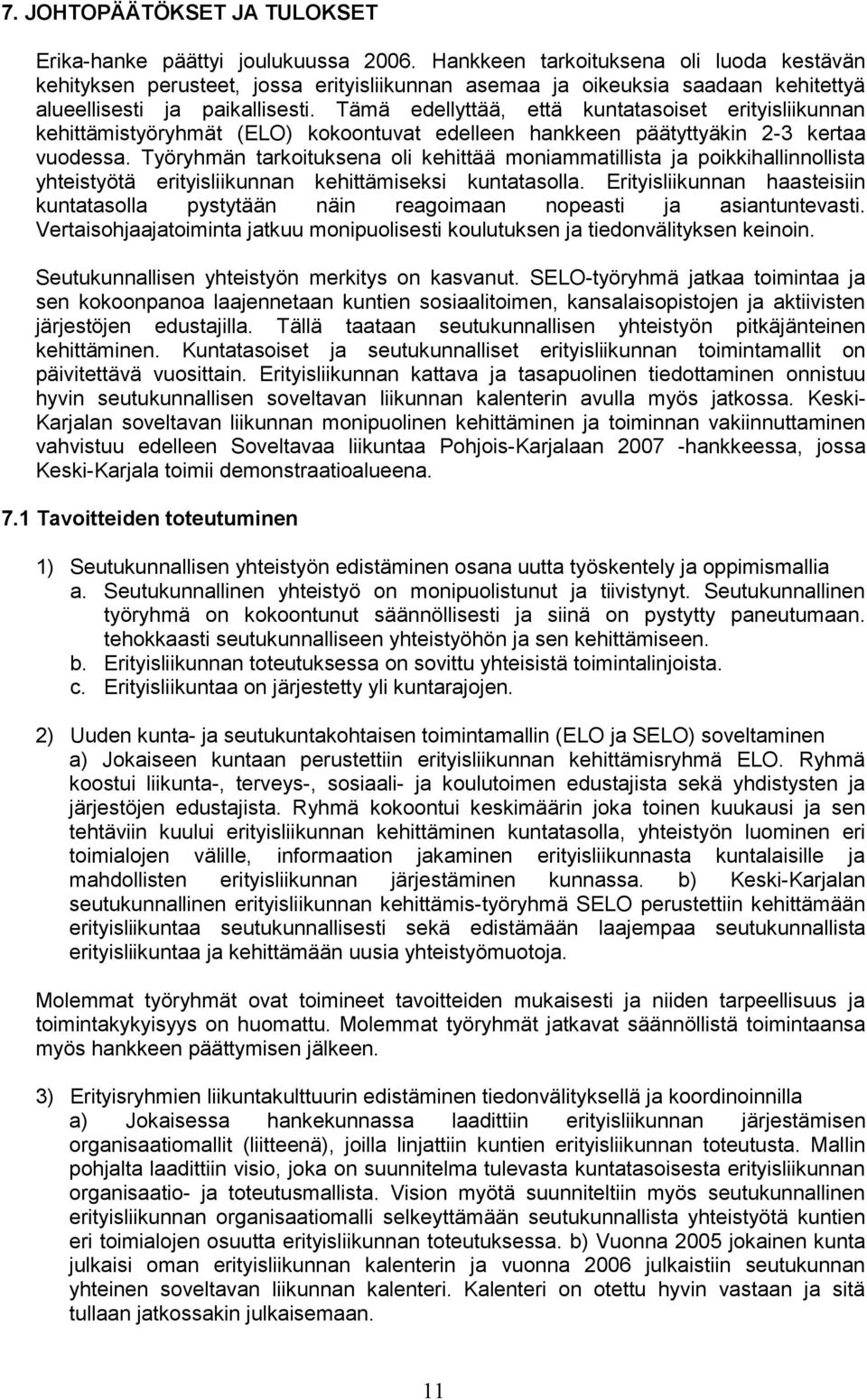 Tämä edellyttää, että kuntatasoiset erityisliikunnan kehittämistyöryhmät (ELO) kokoontuvat edelleen hankkeen päätyttyäkin 2-3 kertaa vuodessa.