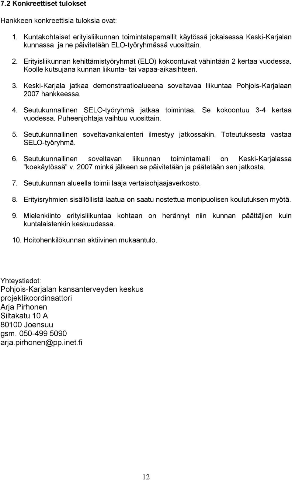 Erityisliikunnan kehittämistyöryhmät (ELO) kokoontuvat vähintään 2 kertaa vuodessa. Koolle kutsujana kunnan liikunta- tai vapaa-aikasihteeri. 3.