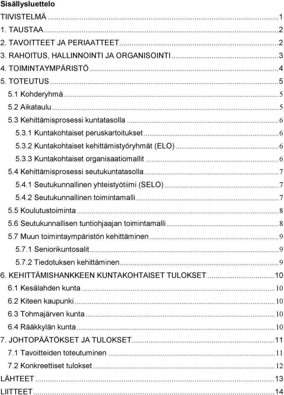 .. 7 5.4.1 Seutukunnallinen yhteistyötiimi (SELO)... 7 5.4.2 Seutukunnallinen toimintamalli... 7 5.5 Koulutustoiminta... 8 5.6 Seutukunnallisen tuntiohjaajan toimintamalli... 8 5.7 Muun toimintaympäristön kehittäminen.