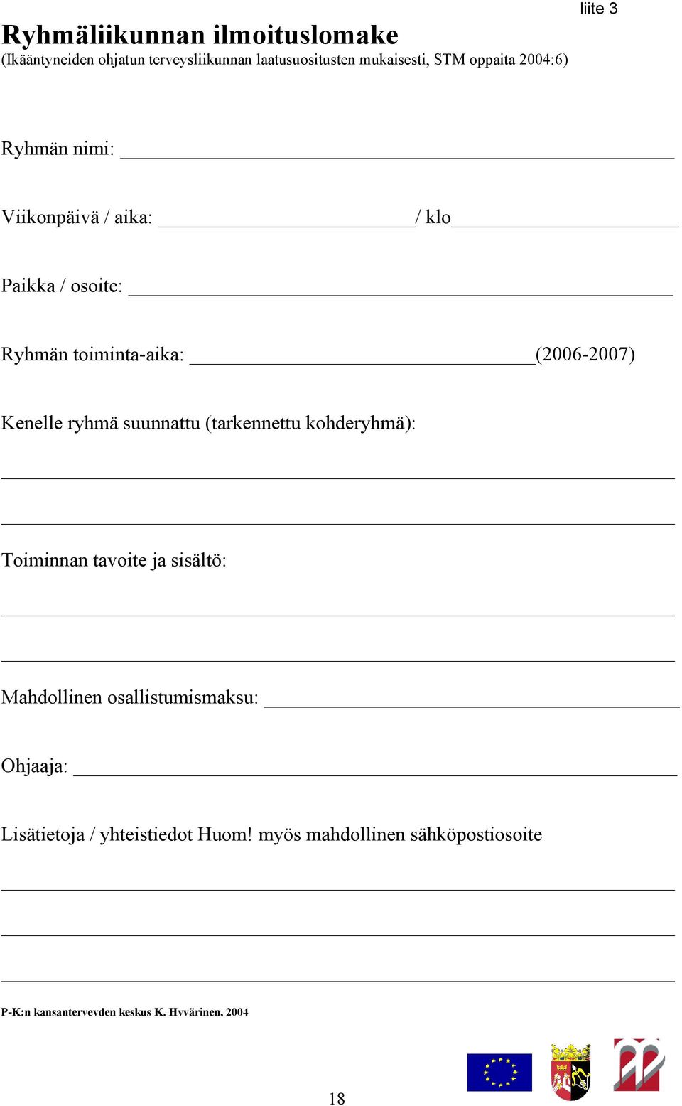 ryhmä suunnattu (tarkennettu kohderyhmä): Toiminnan tavoite ja sisältö: Mahdollinen osallistumismaksu: Ohjaaja: