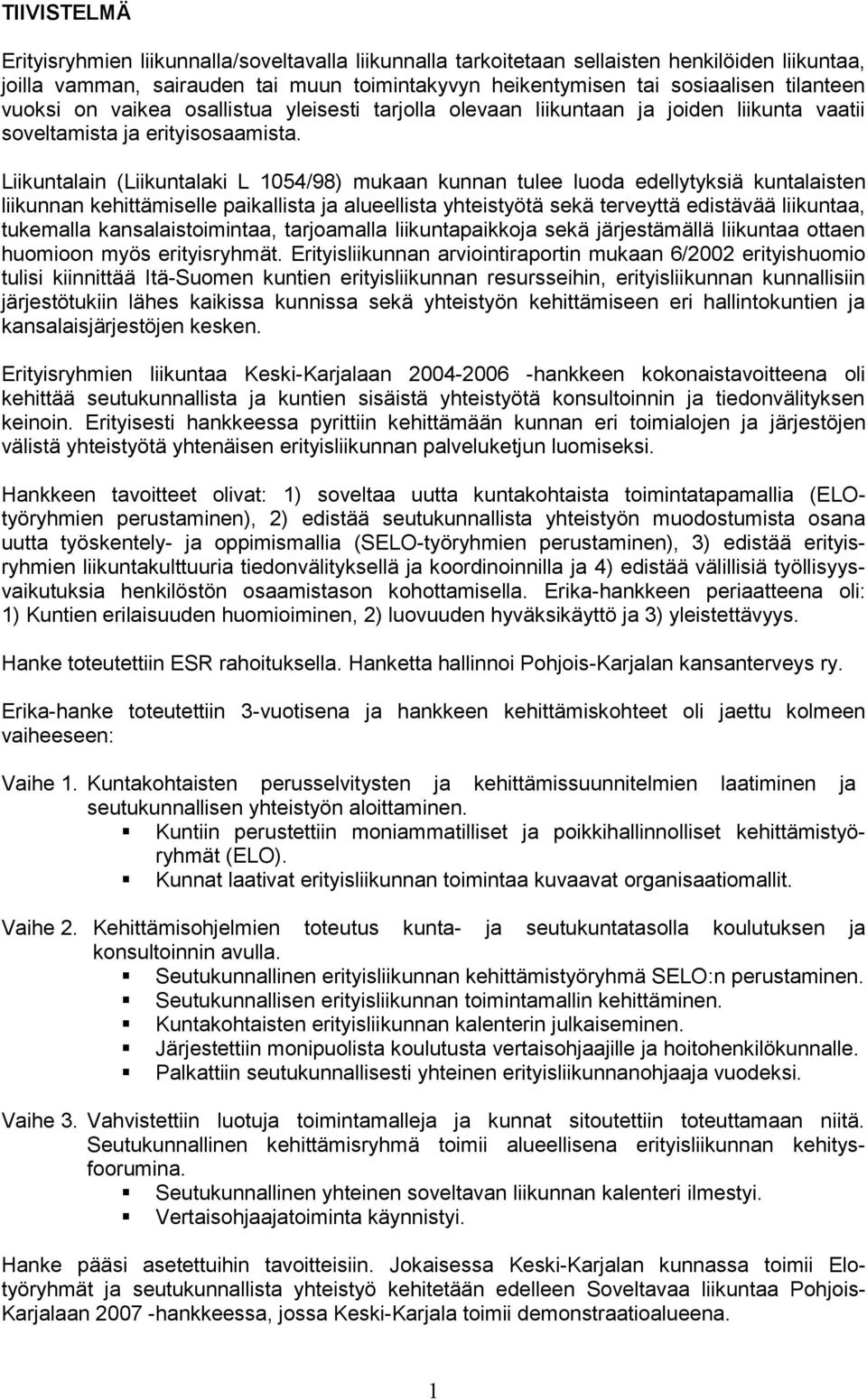 Liikuntalain (Liikuntalaki L 1054/98) mukaan kunnan tulee luoda edellytyksiä kuntalaisten liikunnan kehittämiselle paikallista ja alueellista yhteistyötä sekä terveyttä edistävää liikuntaa, tukemalla