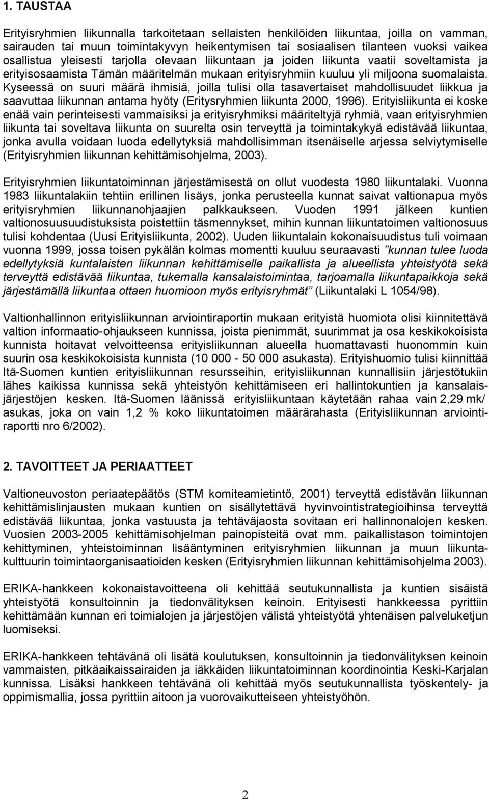 Kyseessä on suuri määrä ihmisiä, joilla tulisi olla tasavertaiset mahdollisuudet liikkua ja saavuttaa liikunnan antama hyöty (Eritysryhmien liikunta 2000, 1996).