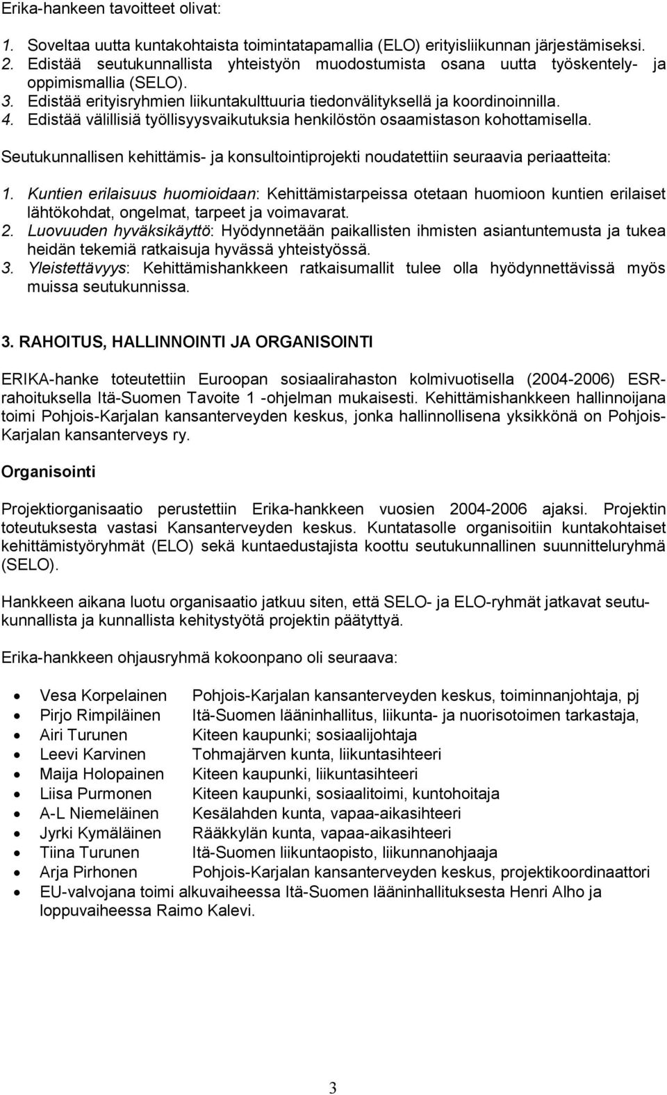 Edistää välillisiä työllisyysvaikutuksia henkilöstön osaamistason kohottamisella. Seutukunnallisen kehittämis- ja konsultointiprojekti noudatettiin seuraavia periaatteita: 1.