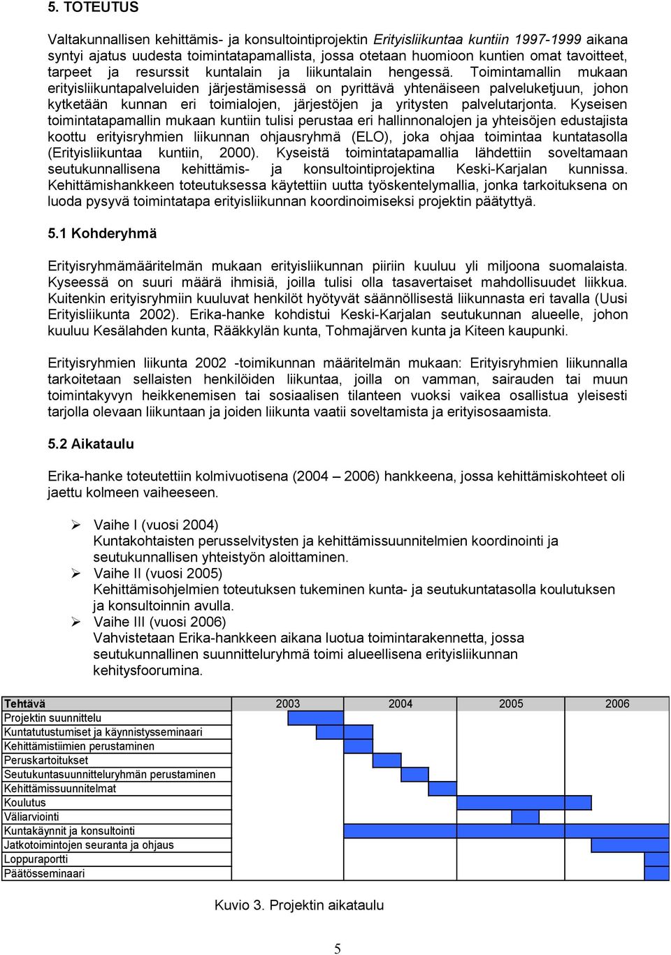 Toimintamallin mukaan erityisliikuntapalveluiden järjestämisessä on pyrittävä yhtenäiseen palveluketjuun, johon kytketään kunnan eri toimialojen, järjestöjen ja yritysten palvelutarjonta.