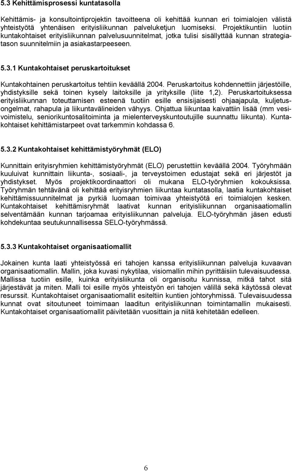 1 Kuntakohtaiset peruskartoitukset Kuntakohtainen peruskartoitus tehtiin keväällä 2004.