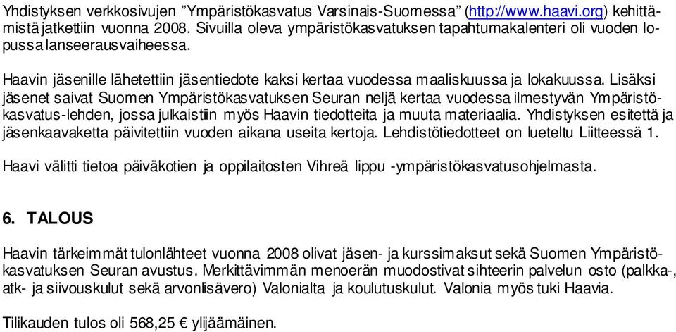 Lisäksi jäsenet saivat Suomen Ympäristökasvatuksen Seuran neljä kertaa vuodessa ilmestyvän Ympäristökasvatus-lehden, jossa julkaistiin myös Haavin tiedotteita ja muuta materiaalia.