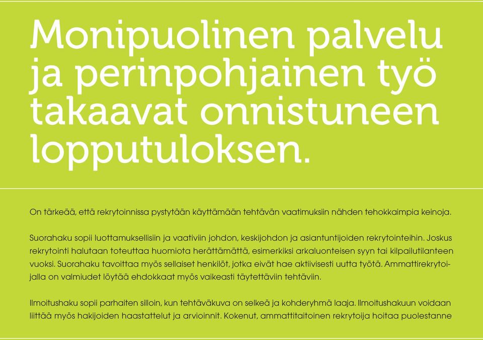 Joskus rekrytointi halutaan toteuttaa huomiota herättämättä, esimerkiksi arkaluonteisen syyn tai kilpailutilanteen vuoksi.