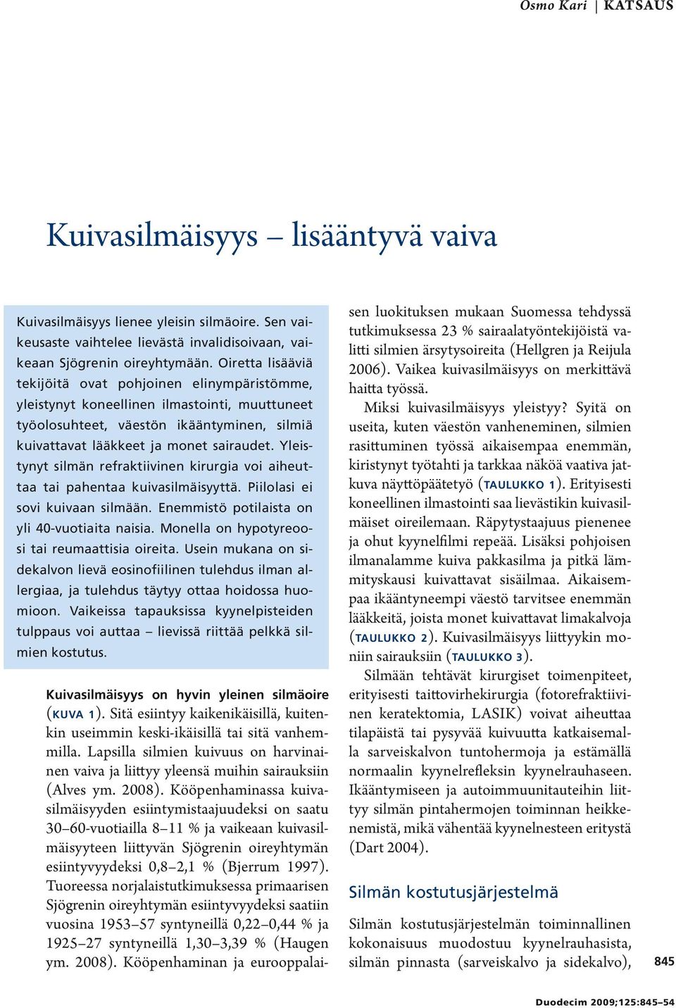 Yleistynyt silmän refraktiivinen kirurgia voi aiheuttaa tai pahentaa kuivasilmäisyyttä. Piilolasi ei sovi kuivaan silmään. Enemmistö potilaista on yli 40-vuotiaita naisia.