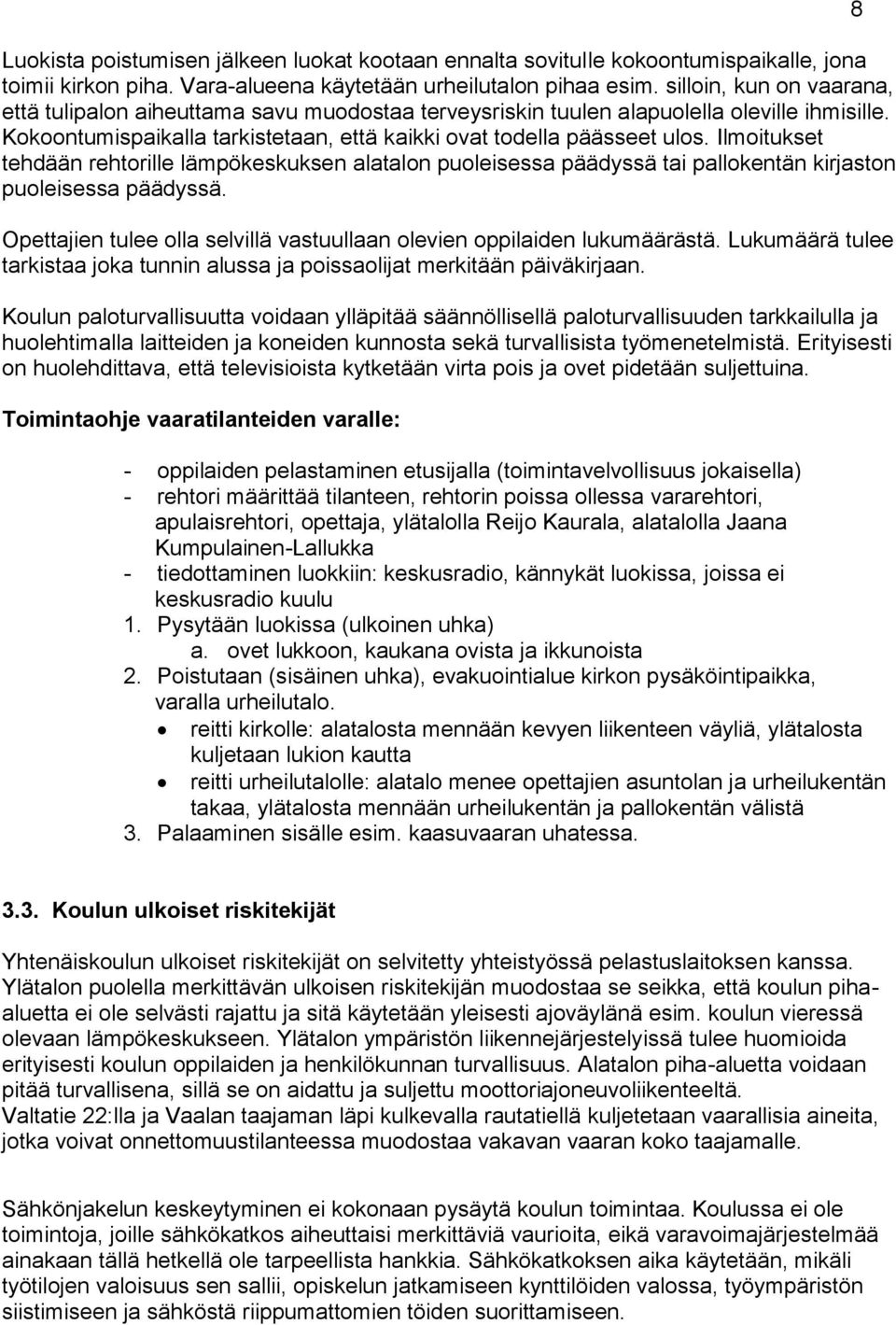 Ilmoitukset tehdään rehtorille lämpökeskuksen alatalon puoleisessa päädyssä tai pallokentän kirjaston puoleisessa päädyssä. Opettajien tulee olla selvillä vastuullaan olevien oppilaiden lukumäärästä.