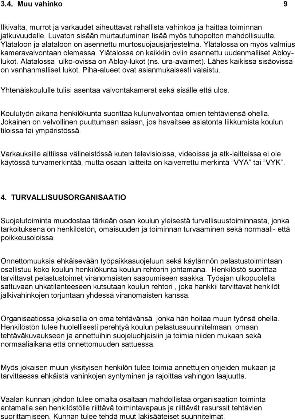 Alatalossa ulko-ovissa on Abloy-lukot (ns. ura-avaimet). Lähes kaikissa sisäovissa on vanhanmalliset lukot. Piha-alueet ovat asianmukaisesti valaistu.