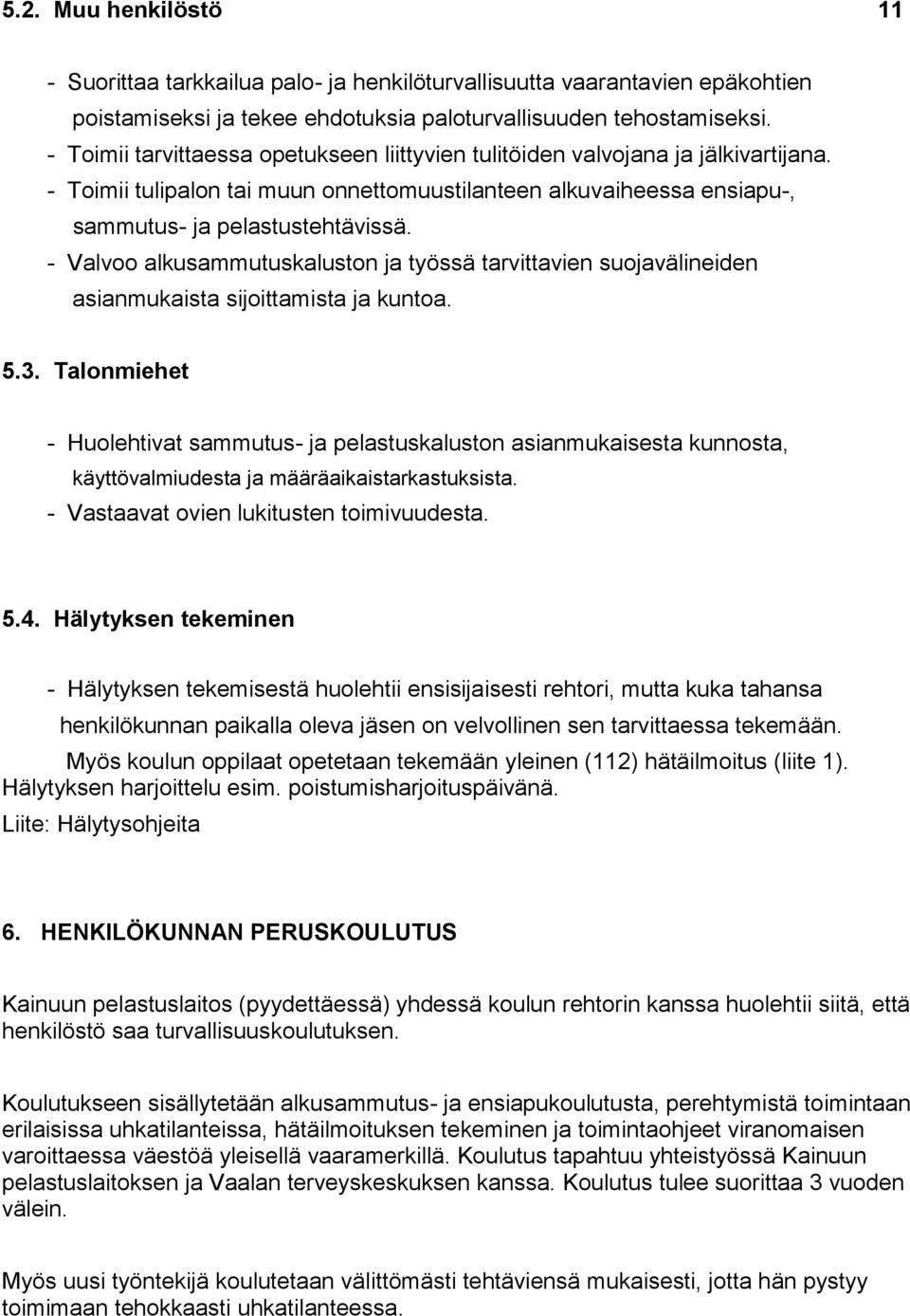 - Valvoo alkusammutuskaluston ja työssä tarvittavien suojavälineiden asianmukaista sijoittamista ja kuntoa. 5.3.