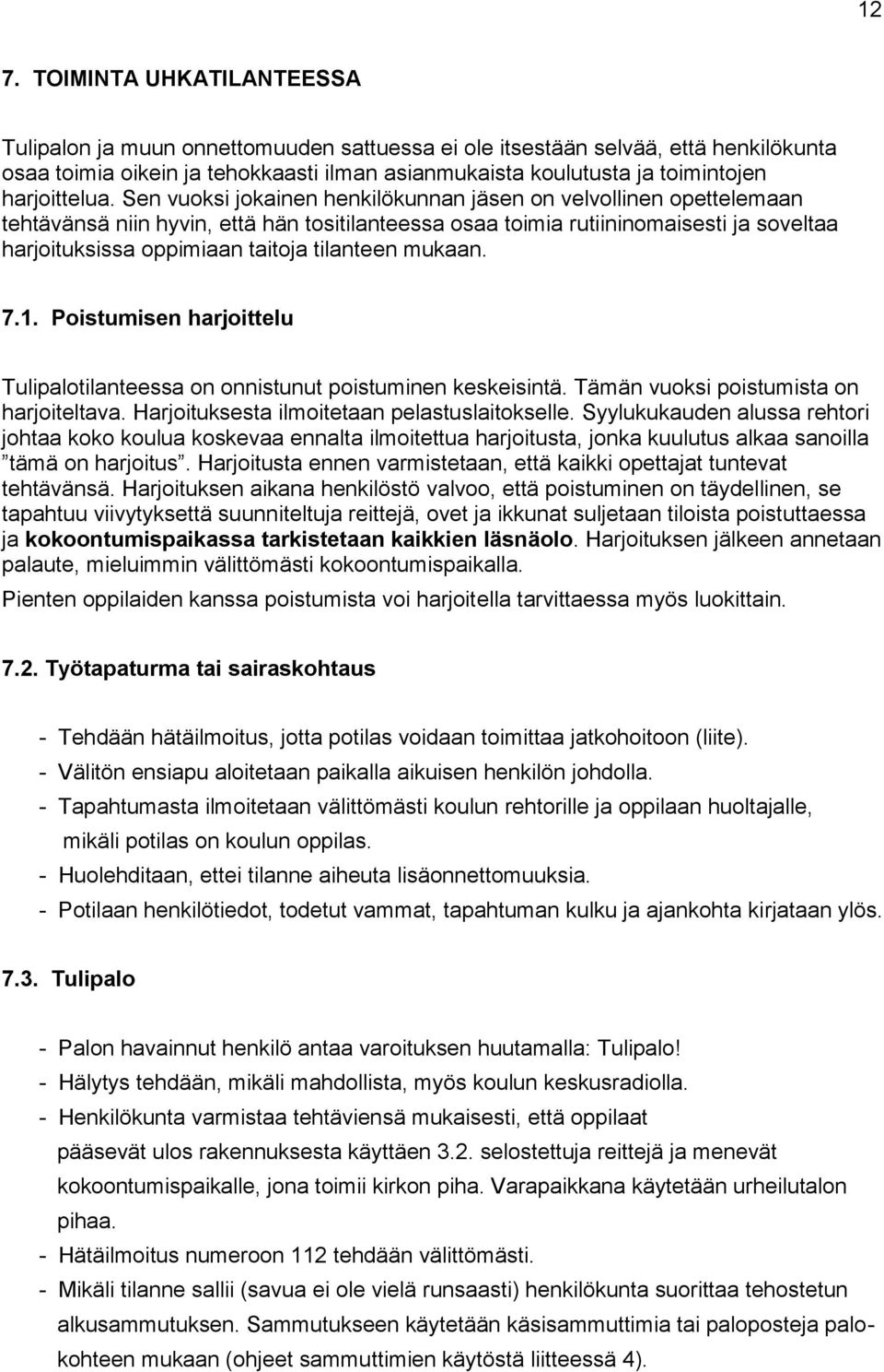 Sen vuoksi jokainen henkilökunnan jäsen on velvollinen opettelemaan tehtävänsä niin hyvin, että hän tositilanteessa osaa toimia rutiininomaisesti ja soveltaa harjoituksissa oppimiaan taitoja