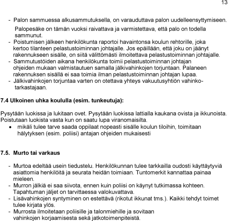 Jos epäillään, että joku on jäänyt rakennukseen sisälle, on siitä välittömästi ilmoitettava pelastustoiminnan johtajalle.