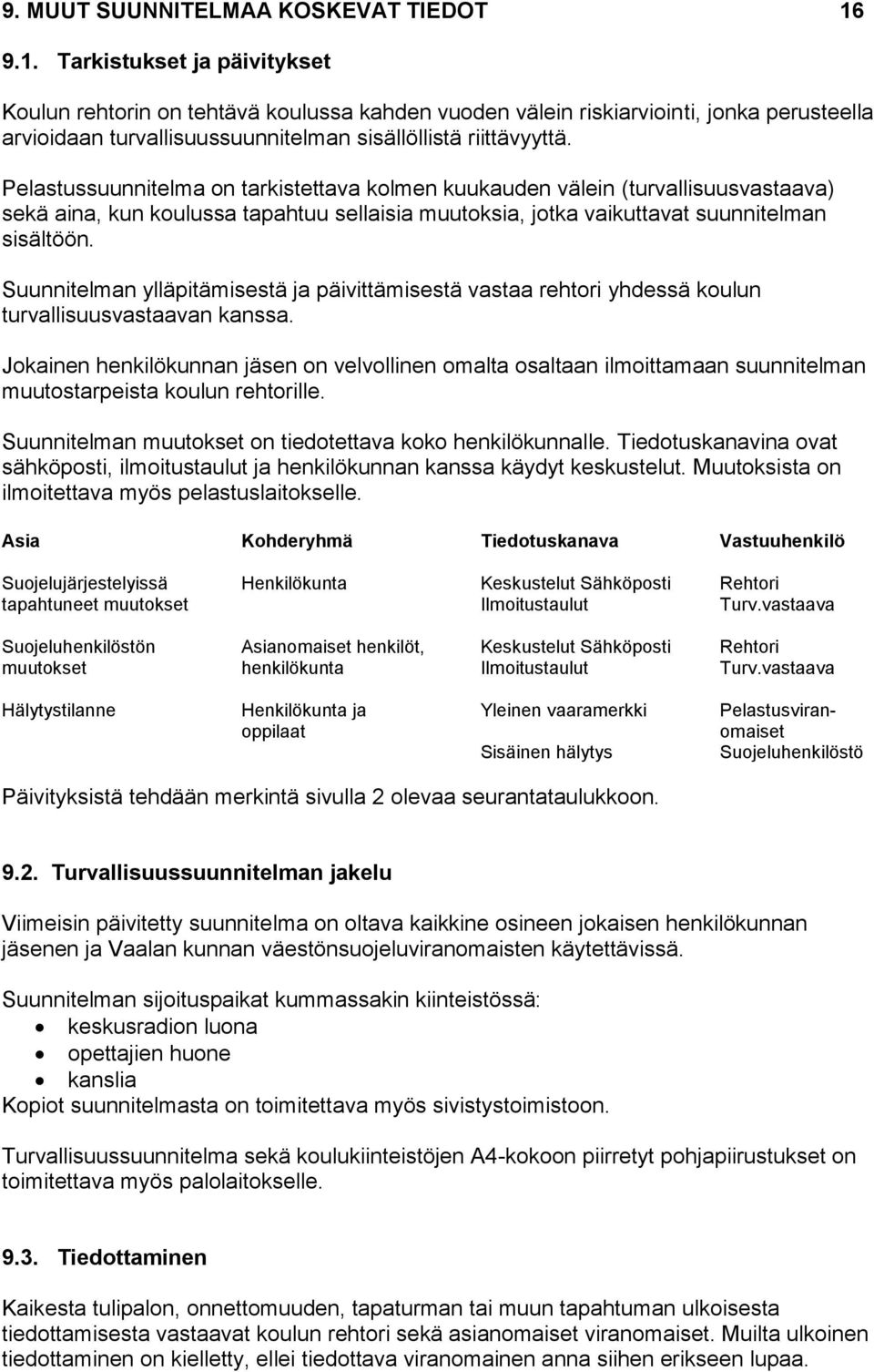 Pelastussuunnitelma on tarkistettava kolmen kuukauden välein (turvallisuusvastaava) sekä aina, kun koulussa tapahtuu sellaisia muutoksia, jotka vaikuttavat suunnitelman sisältöön.