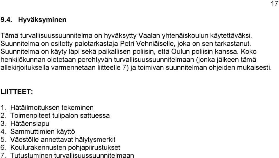 Koko henkilökunnan oletetaan perehtyvän turvallisuussuunnitelmaan (jonka jälkeen tämä allekirjoituksella varmennetaan liitteelle 7) ja toimivan suunnitelman ohjeiden