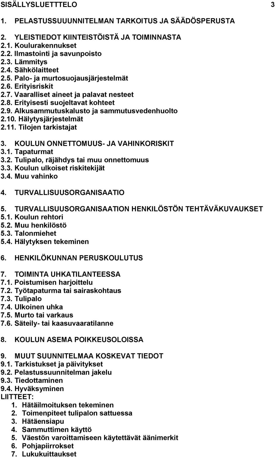 Alkusammutuskalusto ja sammutusvedenhuolto 2.10. Hälytysjärjestelmät 2.11. Tilojen tarkistajat 3. KOULUN ONNETTOMUUS- JA VAHINKORISKIT 3.1. Tapaturmat 3.2. Tulipalo, räjähdys tai muu onnettomuus 3.3. Koulun ulkoiset riskitekijät 3.