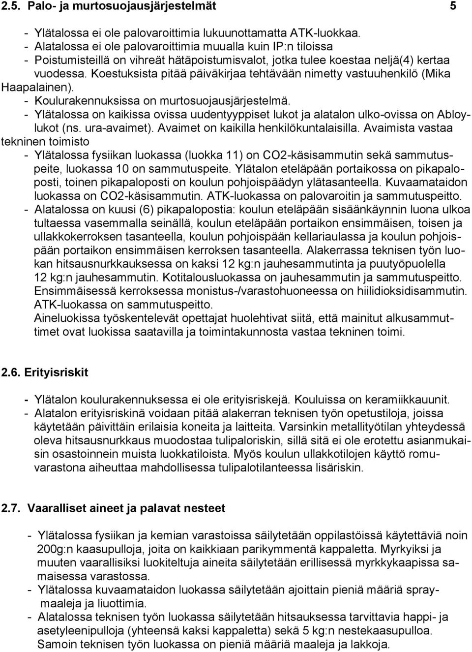 Koestuksista pitää päiväkirjaa tehtävään nimetty vastuuhenkilö (Mika Haapalainen). - Koulurakennuksissa on murtosuojausjärjestelmä.