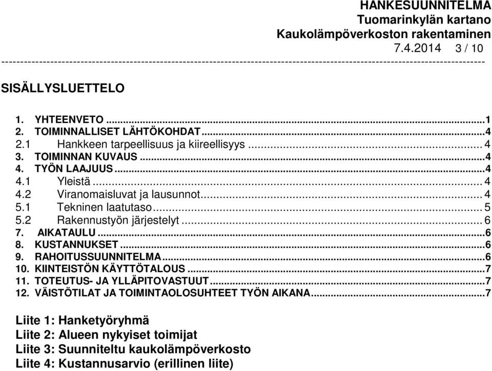 .. 6 8. KUSTANNUKSET... 6 9. RAHOITUSSUUNNITELMA... 6 10. KIINTEISTÖN KÄYTTÖTALOUS... 7 11. TOTEUTUS- JA YLLÄPITOVASTUUT... 7 12.