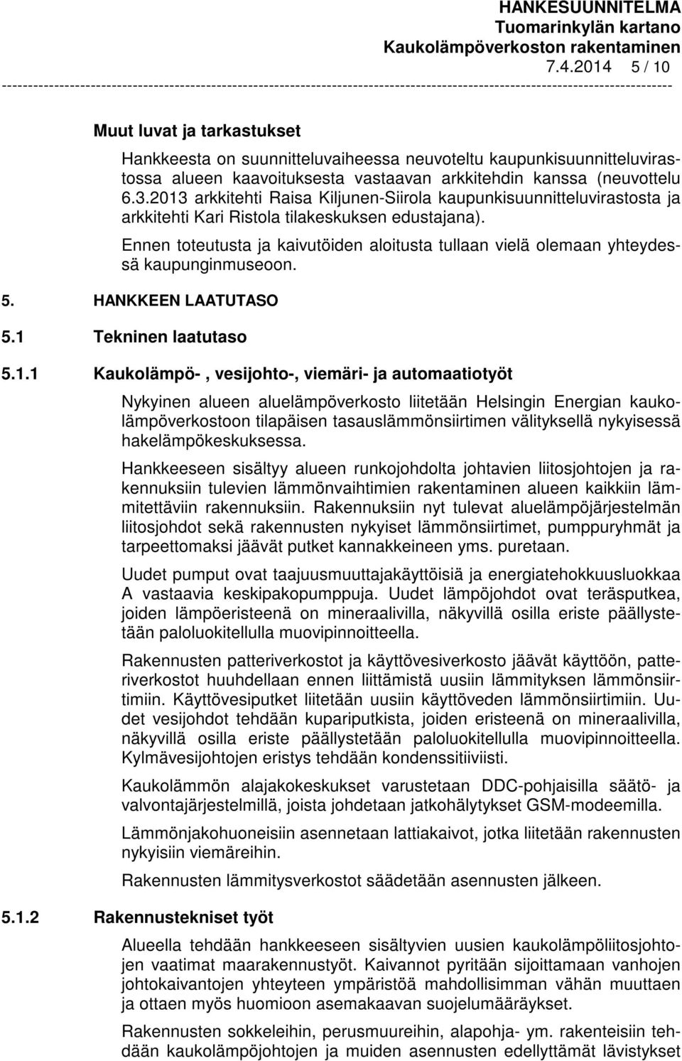 Ennen toteutusta ja kaivutöiden aloitusta tullaan vielä olemaan yhteydessä kaupunginmuseoon. 5. HANKKEEN LAATUTASO 5.1 