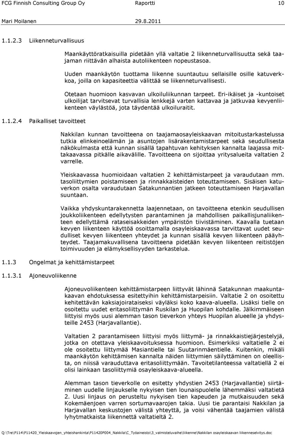 Ongelmat ja kehittämistarpeet 1.1.3.1 Ajoneuvoliikenne Maankäyttöratkaisuilla pidetään yllä valtatie 2 liikenneturvallisuutta sekä taajaman riittävän alhaista autoliikenteen nopeustasoa.