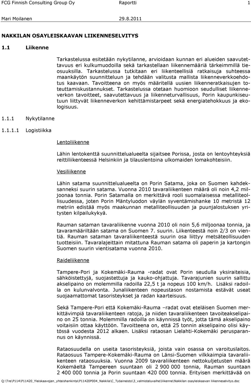 1 Liikenne 1.1.1 Nykytilanne 1.1.1.1 Logistiikka Tarkastelussa esitetään nykytilanne, arvioidaan kunnan eri alueiden saavutettavuus eri kulkumuodoilla sekä tarkastellaan liikennemääriä tärkeimmillä tieosuuksilla.