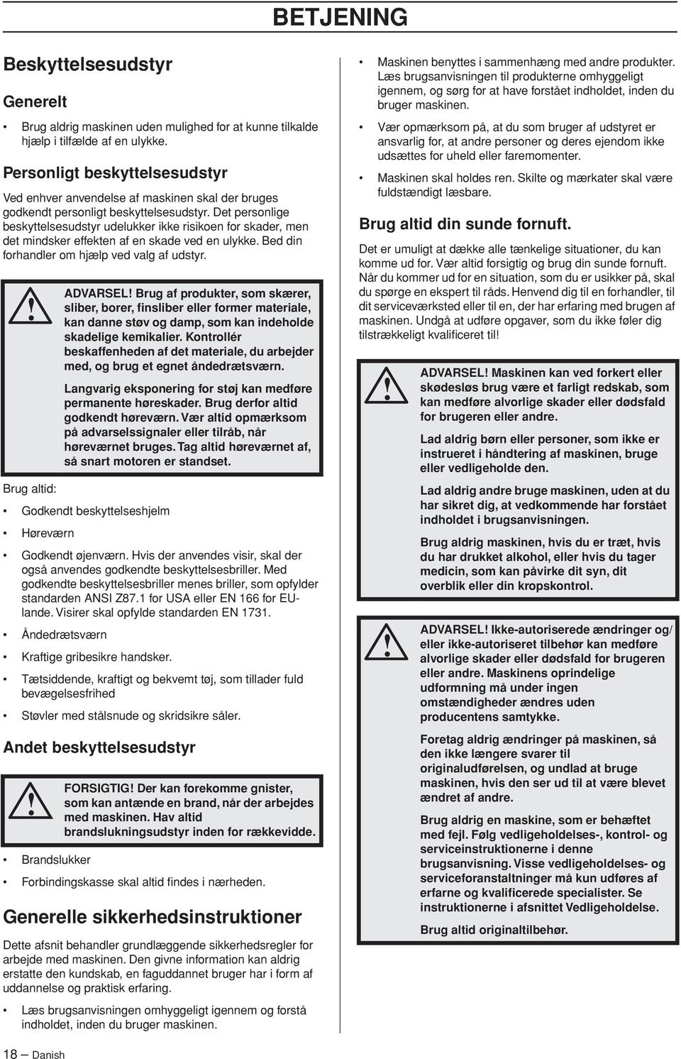 Det personlige beskyttelsesudstyr udelukker ikke risikoen for skader, men det mindsker effekten af en skade ved en ulykke. Bed din forhandler om hjælp ved valg af udstyr.