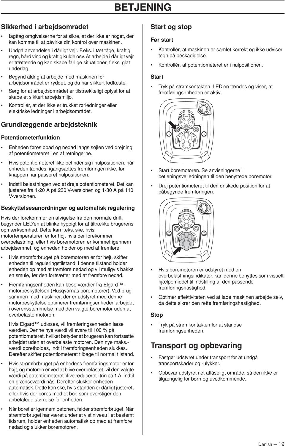 Begynd aldrig at arbejde med maskinen før arbejdsområdet er ryddet, og du har sikkert fodfæste. Sørg for at arbejdsområdet er tilstrækkeligt oplyst for at skabe et sikkert arbejdsmiljø.