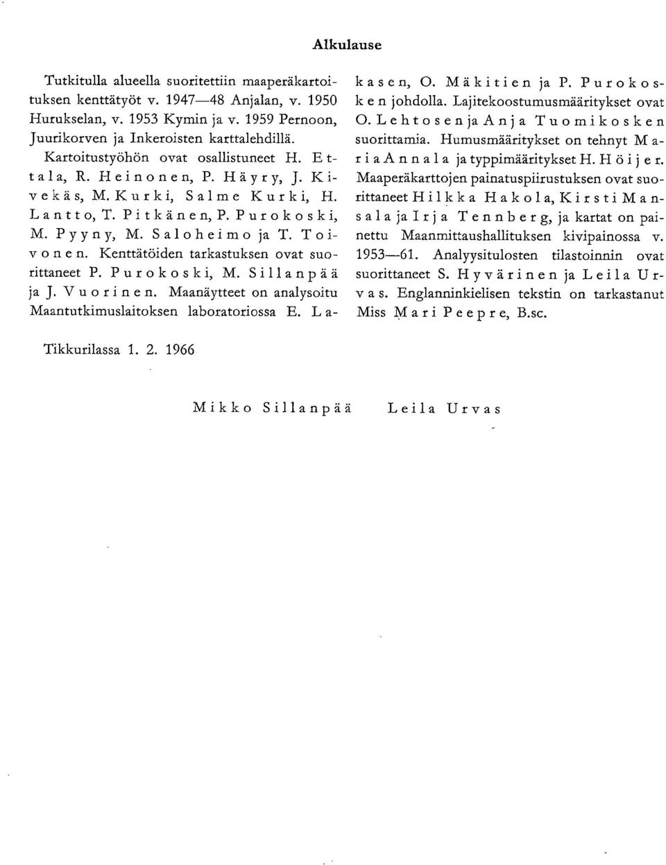 Kenttätöiden tarkastuksen ovat suorittaneet P. Purokoski, M. Sillanpää ja J. Vu o rine n. Maanäytteet on analysoitu Maantutkimuslaitoksen laboratoriossa E. L a- kasen, 0. Mäkitien ja P.