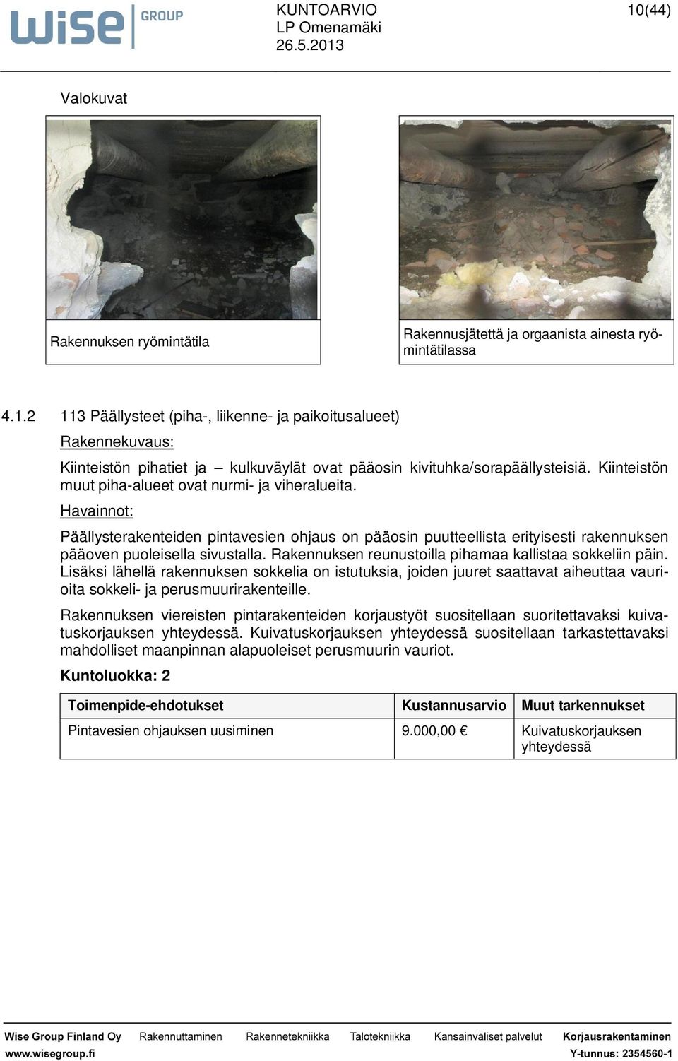 Rakennuksen reunustoilla pihamaa kallistaa sokkeliin päin. Lisäksi lähellä rakennuksen sokkelia on istutuksia, joiden juuret saattavat aiheuttaa vaurioita sokkeli- ja perusmuurirakenteille.