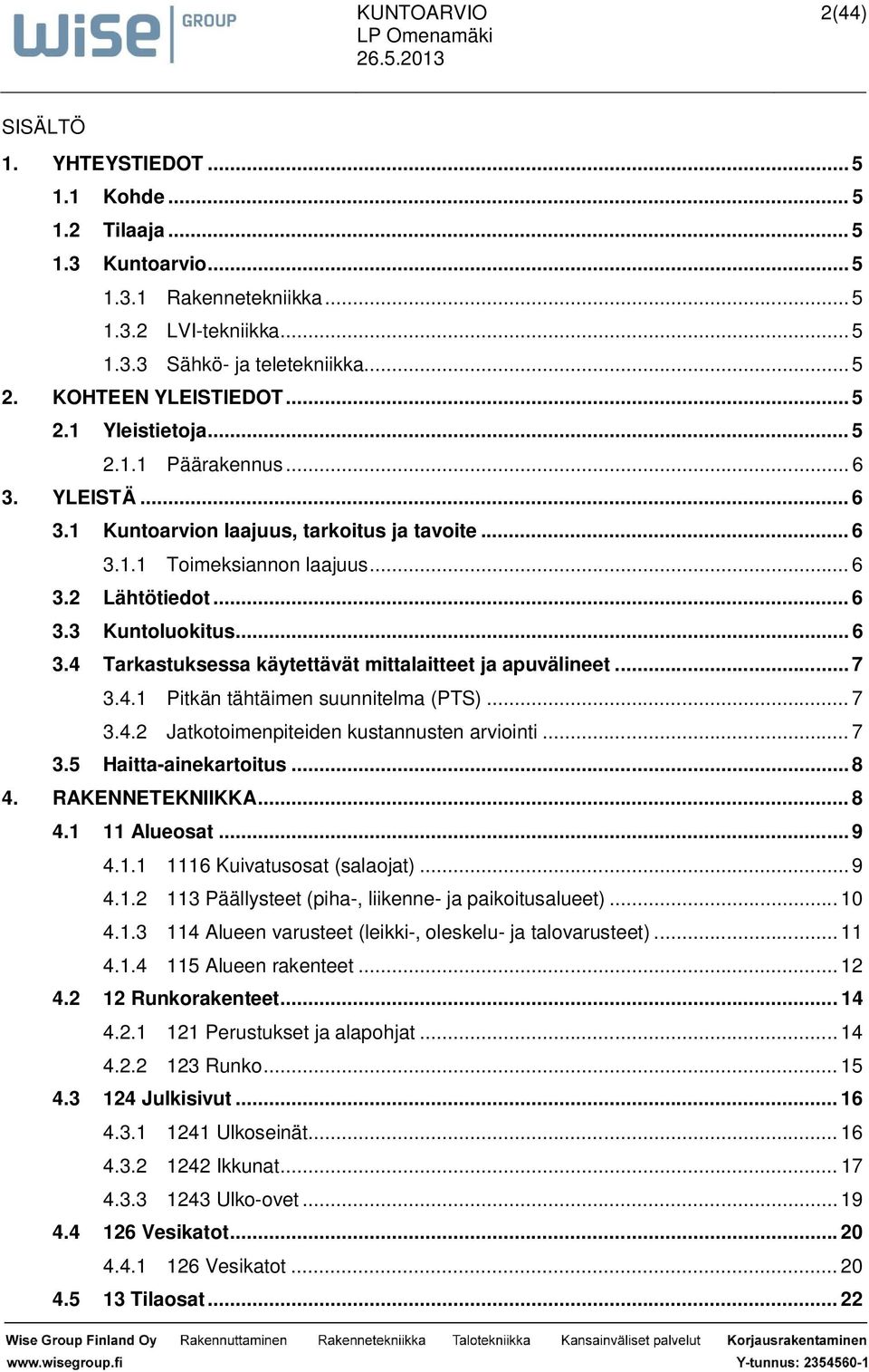 .. 7 3.4.1 Pitkän tähtäimen suunnitelma (PTS)... 7 3.4.2 Jatkotoimenpiteiden kustannusten arviointi... 7 3.5 Haitta-ainekartoitus... 8 4. RAKENNETEKNIIKKA... 8 4.1 11 Alueosat... 9 4.1.1 1116 Kuivatusosat (salaojat).