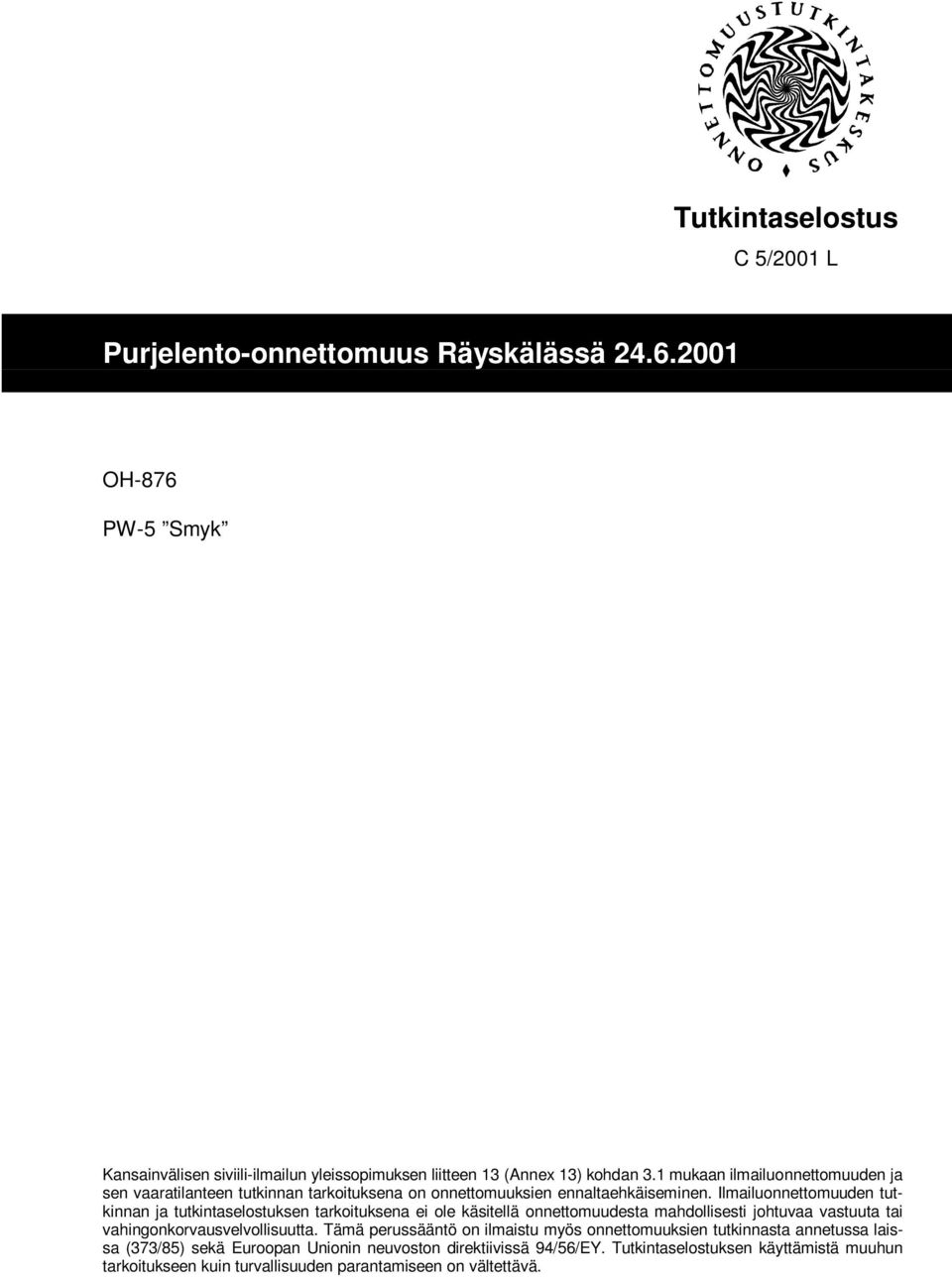 Ilmailuonnettomuuden tutkinnan ja tutkintaselostuksen tarkoituksena ei ole käsitellä onnettomuudesta mahdollisesti johtuvaa vastuuta tai