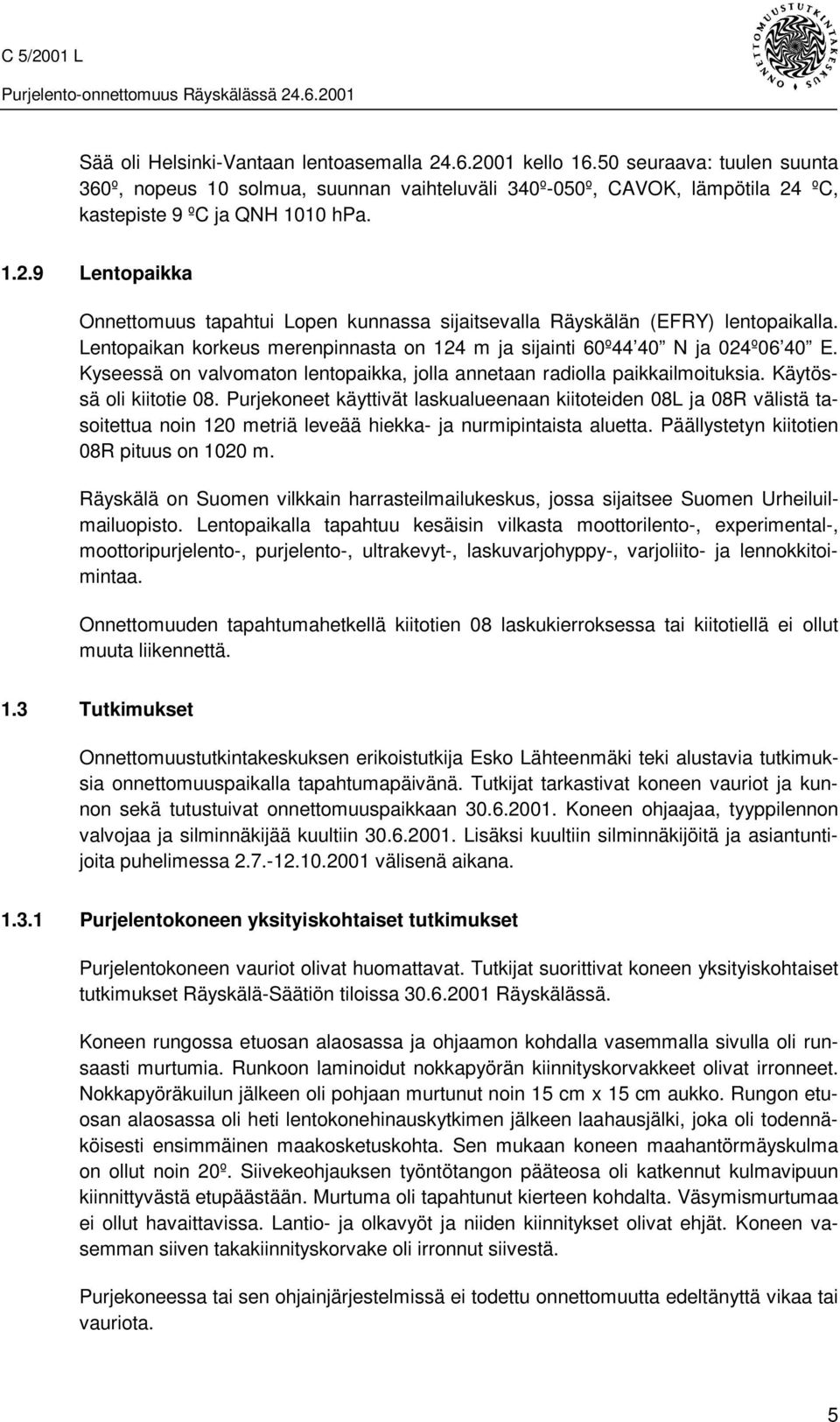 Purjekoneet käyttivät laskualueenaan kiitoteiden 08L ja 08R välistä tasoitettua noin 120 metriä leveää hiekka- ja nurmipintaista aluetta. Päällystetyn kiitotien 08R pituus on 1020 m.